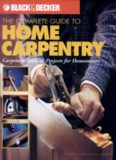 The Complete Guide to Home Carpentry : Carpentry Skills & Projects for Homeowners (Black & Decker Home Improvement Library)