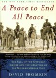 A Peace to End All Peace: The Fall of the Ottoman Empire and the Creation of the Modern Middle East