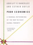 Poor Economics: A Radical Rethinking of the Way to Fight Global Poverty  