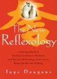 The New Reflexology: A Unique Blend of Traditional Chinese Medicine and Western Reflexology Practice for Better Health and Healing