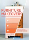 Furniture Makeovers  Simple Techniques for Transforming Furniture with Paint, Stains, Paper, Stencils, and More