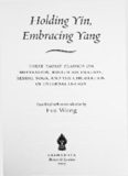 Holding Yin, Embracing Yang: Three Taoist Classics on Meditation, Breath Regulation, Sexual Yoga, and the Circulation of Internal Energy