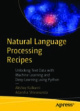 Natural Language Processing Recipes: Unlocking Text Data with Machine Learning and Deep Learning using Python