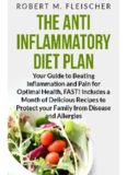The Anti-Inflammatory Diet Plan: Your Guide to Beating Inflammation and Pain for Optimal Health, FAST! Includes a Month of Delicious Recipes to Protect your Family from Disease and Allergies