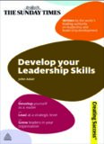 Develop Your Leadership Skills: Develop Yourself as a Leader - Lead at a Strategic Level - Grow Leaders in Your Organisation (Sunday Times Creating Success)  