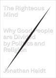 The Righteous Mind: Why Good People Are Divided by Politics and 