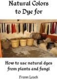 Natural Colors to Dye for: How to Use Natural Dyes From Plants and Fungi