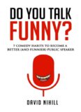 Do You Talk Funny?: 7 Comedy Habits to Become a Better and (Funnier) Public Speaker