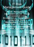 IT Risk Management Guide - Risk Management Implementation Guide: Presentations, Blueprints, Templates; Complete Risk Management Toolkit Guide for Information Technology Processes and Systems