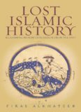 Lost Islamic History: Reclaiming Muslim Civilization from the Past