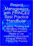 Project Management with PRINCE2 Best Practice Handbook: Building, Running and Managing Effective Project Management - Ready to use supporting documents bringing PRINCE2 Theory into Practice