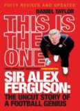 This Is the One. Sir Alex Ferguson: The Uncut Story of a Football Genius