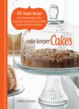 Cake Keeper Cakes  100 Simple Recipes for Extraordinary Bundt Cakes, Pound Cakes, Snacking Cakes, and Other Good-to-the-Last-Crumb Treats