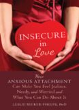 Insecure in Love: How Anxious Attachment Can Make You Feel Jealous, Needy, and Worried and What You Can Do About It
