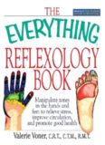 The Everything Reflexology Books : Manipulate Zones in the Hands and Feet to Relieve Stress, Improve Circulation, and Promote Good Health