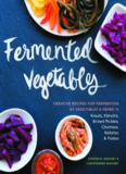 Fermented Vegetables: Creative Recipes for Fermenting 64 Vegetables & Herbs in Krauts, Kimchis, Brined Pickles, Chutneys, Relishes & Pastes