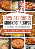 Crock Pot: 1825 Crock Pot Recipes: 5 years of Crock Pot Slow Cooker recipes: Crock Pot Slow Cooker: Crock Pot dump meals: Crock pot cookbook: Slow cooker ... meals, crockpot, crockpot recipes free)
