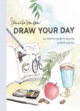 Draw Your Day: An Inspiring Guide to Keeping a Sketch Journal