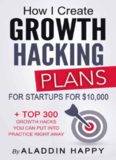 How I create Growth Hacking Plans for startups for $10,000: + TOP 300 growth hacks you can put into practice right away