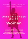The Assertiveness Guide for Women: How to Communicate Your Needs, Set Healthy Boundaries, and Transform Your Relationships