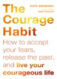 The Courage Habit: How to Accept Your Fears, Release the Past, and Live Your Courageous Life
