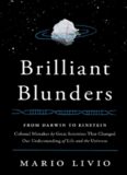 Brilliant Blunders: From Darwin to Einstein - Colossal Mistakes by Great Scientists That Changed Our Understanding of Life and the Universe