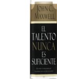 John C. Maxwell – El Talento Nunca es Suficiente
