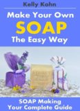 Soap Making: A Quick Soap Making Book, Including Homemade Soap Recipes, Soap Making Supplies, Lye