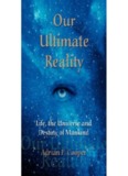 Our Ultimate Reality, Life, the Universe and Destiny of Mankind
