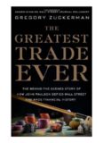 The Greatest Trade Ever: The Behind-the-scenes Story of How John Paulson Defied Wall Street and Made Financial History