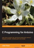 C Programming for Arduino: Learn how to program and use Arduino boards with a series of engaging
