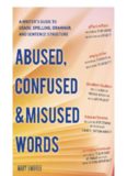 Abused, Confused, and Misused Words. A Writer's Guide to Usage, Spelling, Grammar, and Sentence