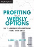 Profiting from Weekly Options: How to Earn Consistent Income Trading Weekly Option Serials