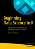 Beginning Data Science in R: Data Analysis, Visualization, and Modelling for the Data Scientist
