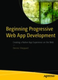  Beginning Progressive Web App Development: Creating a Native App Experience on the Web