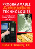 Programmable automation technologies : an introduction to CNC, robotics and PLCs
