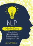 Nlp Made Easy: How to Use Neuro-Linguistic Programming to Change Your Life