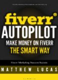 Fiverr Autopilot: How to Make Money on Fiverr the Smart Way