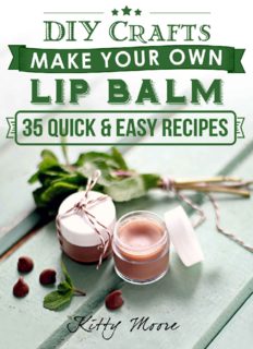 Lip Balm Recipes: Make Your Own Lip Balm: Quick & Easy Way To Make Your Own Organic Lip Balm!