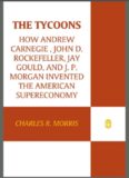 The Tycoons: How Andrew Carnegie, John D Rockefeller, Jay Gould, and JP Morgan Invented the American Supercompany