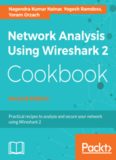 Network Analysis Using Wireshark 2 Cookbook: Practical recipes to analyze and secure your network using Wireshark 2, 2nd Edition