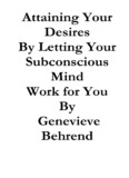 Attaining Your Desires By Letting Your Subconscious Mind Work for 