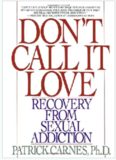 Don't Call It Love: Recovery From Sexual Addiction
