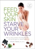 Feed Your Skin, Starve Your Wrinkles: Eat Your Way to Firmer, More Beautiful Skin with the 100 Best Anti-Aging Foods
