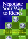 Negotiate Your Way to Riches: How to Convince Others to Give You What You Want