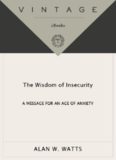 The Wisdom of Insecurity: A Message for an Age of Anxiety