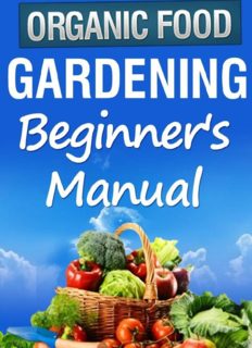 Organic Gardening Beginner's Manual: The ultimate "Take-You-By-The-Hand" beginner's gardening manual for creating and managing your own organic garden.