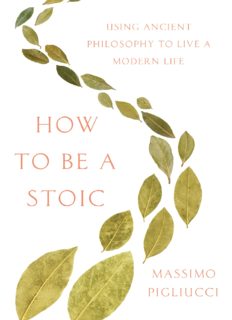 How to be a stoic : using ancient philosophy to live a modern life