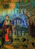 Waking, dreaming, being : new light on the self and consciousness from neuroscience, meditation, and philosophy