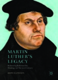  Martin Luther's Legacy: Reforming Reformation Theology for the 21st Century